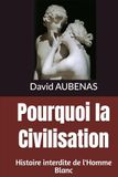 Pourquoi la Civilisation: Histoire interdite de l'Homme Blanc
