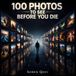 100 Photos to See Before You Die: A Photography Gift Book of Stunning Landscapes — A Travel Photo Book for Coffee Tables and Nature Lovers