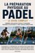 La préparation physique au padel : Le guide complet: Comment développer vitesse et puissance, prévenir les blessures et tenir jusqu'au dernier point