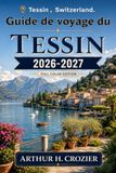 Guide Tessin 2026-2027 Travel Guide