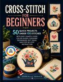 CROSS-STITCH FOR BEGINNERS: 50 Quick Projects Under 100 Stitches