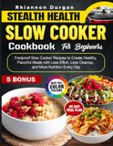 Stealth Health Slow Cooker Cookbook for Beginners