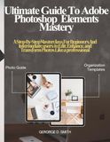 Ultimate Adobe Ultimate Guide to Adobe Photoshop Elements Mastery