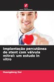 Implantação OmniScriptum SRL Implantação percutânea de stent com válvula mitral: um estudo in vitro Paperback