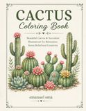 Cactus Cactus Coloring Book: Beautiful Cactus & Succulent Illustrations for Relaxation, Stress Relief and Creative Fun