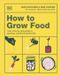 How DK How to Grow Food: Your Crop-by-Crop Guide to Growing, Cooking, & Preserving
