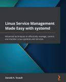 Linux Packt Publishing Limited Linux Service Management Made Easy with systemd: Advanced techniques to effectively manage, control, and monitor Linux systems and services