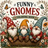 FUNNY GNOMES COLORING BOOK: 50+ Whimsical and Hilarious Gnome Adventures