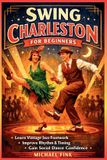 Swing Libri GmbH Swing Charleston for Beginners: Develop Vintage Jazz Footwork, Rhythm Control, and Social Dance Confidence