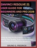 DAVINCI RESOLVE 21 USER GUIDE FOR BEGINNERS AND PRO 2026