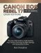 Canon EOS Rebel T7 for Beginners: The Easy 2026 Guide to Understanding Your Camera, Choosing the Right Settings, and Taking Sharp Photos