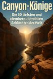 Canyon-Könige: Die 50 tiefsten und atemberaubendsten Schluchten der Welt
