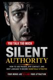 Silent Authority: How to Use Pauses, Eye Contact, and Body Language to Become Magnetically Attractive