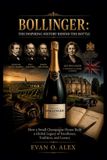 Bollinger BOLLINGER: THE INSPIRING HISTORY BEHIND THE BOTTLE: How a Small Champagne House Built a Global Legacy of Excellence, Tradition, and Luxury: 27 Paperback