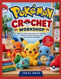 POKÉMON CROCHET WORKSHOP: Easy-to-Follow Instructions for Crafting Colorful Crochet Creatures and Fan-Inspired Keepsakes