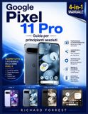 Google Pixel 11Pro Guida per principianti assoluti: Configurazione semplice, funzionalità intelligenti, Gemini AI, strumenti per la fotocamera, sicurezza e consigli per tutti i giorni.