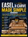 EASEL FOR X-CARVE MADE SIMPLE: Step-by-Step CNC Training in Digital Design, Toolpaths, Safety, Calibration, Maintenance, 3D Reliefs, and Profitable Production