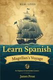 Learn Magellan's Voyage Learn Spanish with Magellan's Voyage: True Stories in Simple Spanish and English. Learn with Real-World Stories! The First Trip Around the World.