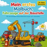 Mein erstes Malbuch, Fahrzeuge auf der Baustelle.: 50 verschiedene Fahrzeuge zum Ausmalen.