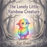 THE Independently Published The Lonely Little Rainbow Creature Paperback