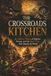 The Crossroads Kitchen: A Culinary History of Empires, Oceans, and the Spice Trade That Shaped the World