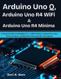 Arduino Uno Q, Arduino Uno R4 WiFi & Arduino Uno R4 Minima: A Practical Guide to Embedded C/C++, GPIO, Sensors, Connectivity, Linux, Wireless Projects