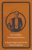 How Read Books How to Build a Ventriloquist Dummy - A Step by Step Guide for the Home Carpenter