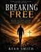 Breaking Free: Healing The Hidden Wounds Behind Addiction Through Faith, Recovery, and Self-Discovery