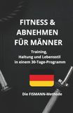 Fitness und Abnehmen für Männer: Training, Haltung und Lebensstil in einem praktischen 30-Tage-Programm