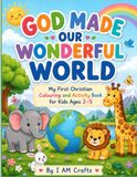 GOD MADE OUR WONDERFUL WORLD: MY FIRST COLOURING AND ACTIVITY BOOK FOR KIDS AGES 2 - 5