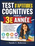 TEST D'APTITUDES COGNITIVES POUR LA 3E ANNÉE: Exercices de raisonnement complets et questions pratiques pour renforcer la pensée critique et la préparation académique