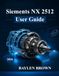 Siemens NX 2512 User Guide: From Zero to Professional in 3D Design, Simulation, and Manufacturing