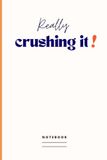 Really crushing it! Notebook: Blank Lined Journal with Humorous Message on the Cover