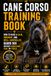 Cane Corso Training Book: How to Raise a Calm, Obedient, and Well-Controlled Guard Dog Without Aggression, Fear, or Stress