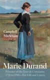 Marie Durand: Prisoner of the Tour de Constance, 1730 to 1768--Her Life and Letters