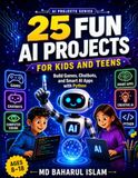 25 Fun AI Projects for Kids and Teens: Build Games, Chatbots, and Smart Apps with Python