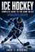 ICE HOCKEY COMPLETE GUIDE TO THE GAME ON ICE: Technique, Strategy, Conditioning, and Progression for Smarter Play