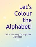 Let's Colour the Alphabet!: A Fun ABC Colouring Book for Toddlers & Preschool Kids | Learn Letters, Words & Colouring from A to Z !