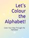 Let's Colour the Alphabet!: A Fun ABC Colouring Book for Toddlers & Preschool Kids | Learn Letters, Words & Colouring from A to Z !