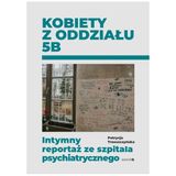 Kobiety z oddziału 5B. Intymny reportaż ze szpitala psychiatrycznego