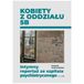 Kobiety z oddziału 5B. Intymny reportaż ze szpitala psychiatrycznego