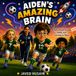 Aiden's Amazing Brain: A Story About Soccer, ADHD, and Learning to Pause
