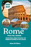 Rome Travel Guide 2026-2027: Ancient Ruins, Italian Trattorias, and Neighborhood Walks for Every Season