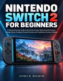 NINTENDO SWITCH 2 FOR BEGINNERS: A Step-by-Step User Guide to Set Up Your Console, Master Essential Features, Manage Games, Configure Parental Controls, and Troubleshoot Common Problems