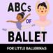 ABCs of Ballet: A Fun Alphabet Book for Little Ballerinas and Future Dancers