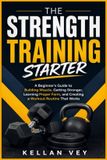 The Libri GmbH The Strength Training Starter: A Beginner's Guide to Building Muscle, Getting Stronger, Learning Proper Form, and Creating a Workout Routine That Works
