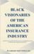 BLACK VISIONARIES OF THE AMERICAN INSURANCE: Lessons of 9 Leaders Shaping Legacy, Leadership, and the Future of the Insurance Industry.