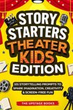 Story Independently Published Story Starters: Theater Kids Edition: 101 Storytelling Prompts to Spark Imagination, Creativity & Screen-Free Fun. The Upstage Books