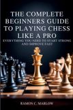The Independently Published The Complete Beginners Guide to Playing Chess Like a Pro