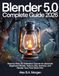 Blender 5.0 Complete Guide 2026: Step-by-Step 3D Animation Course for Absolute Beginners Model, Texture, Rig, Animate, and Render Your First Short Film